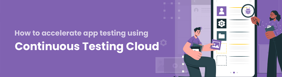 How to Accelerate App Testing Using Continuous Testing Cloud?